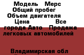  › Модель ­ Мерс  › Общий пробег ­ 1 › Объем двигателя ­ 1 › Цена ­ 10 000 - Все города Авто » Продажа легковых автомобилей   . Владимирская обл.,Вязниковский р-н